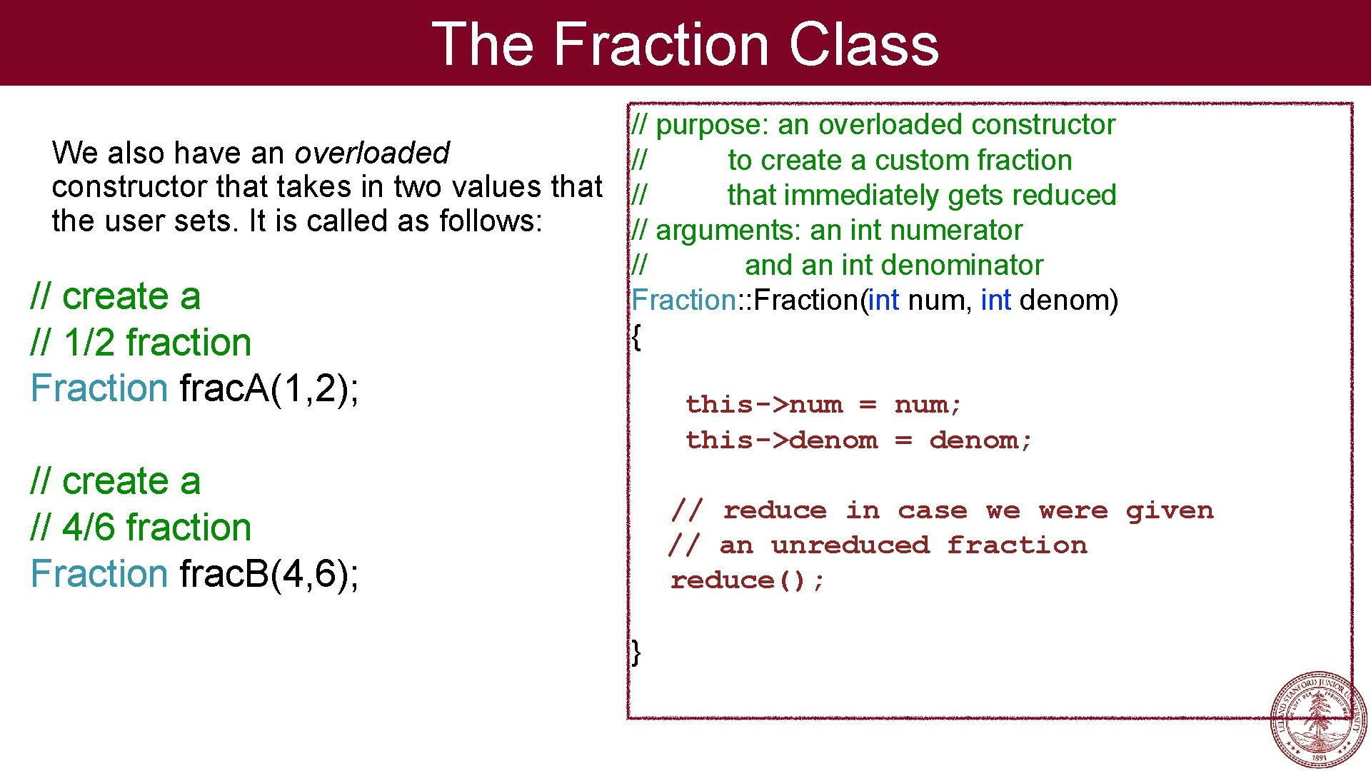 The Fraction Class // purpose: an overloaded constructor We also have an overloaded //