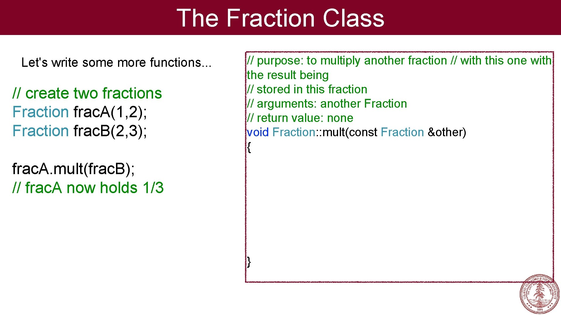 The Fraction Class Let's write some more functions. . . // create two fractions