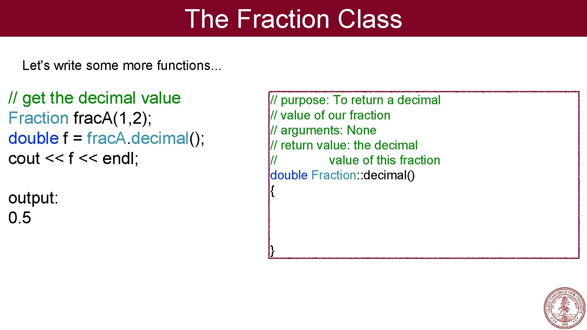 The Fraction Class Let's write some more functions. . . // get the decimal