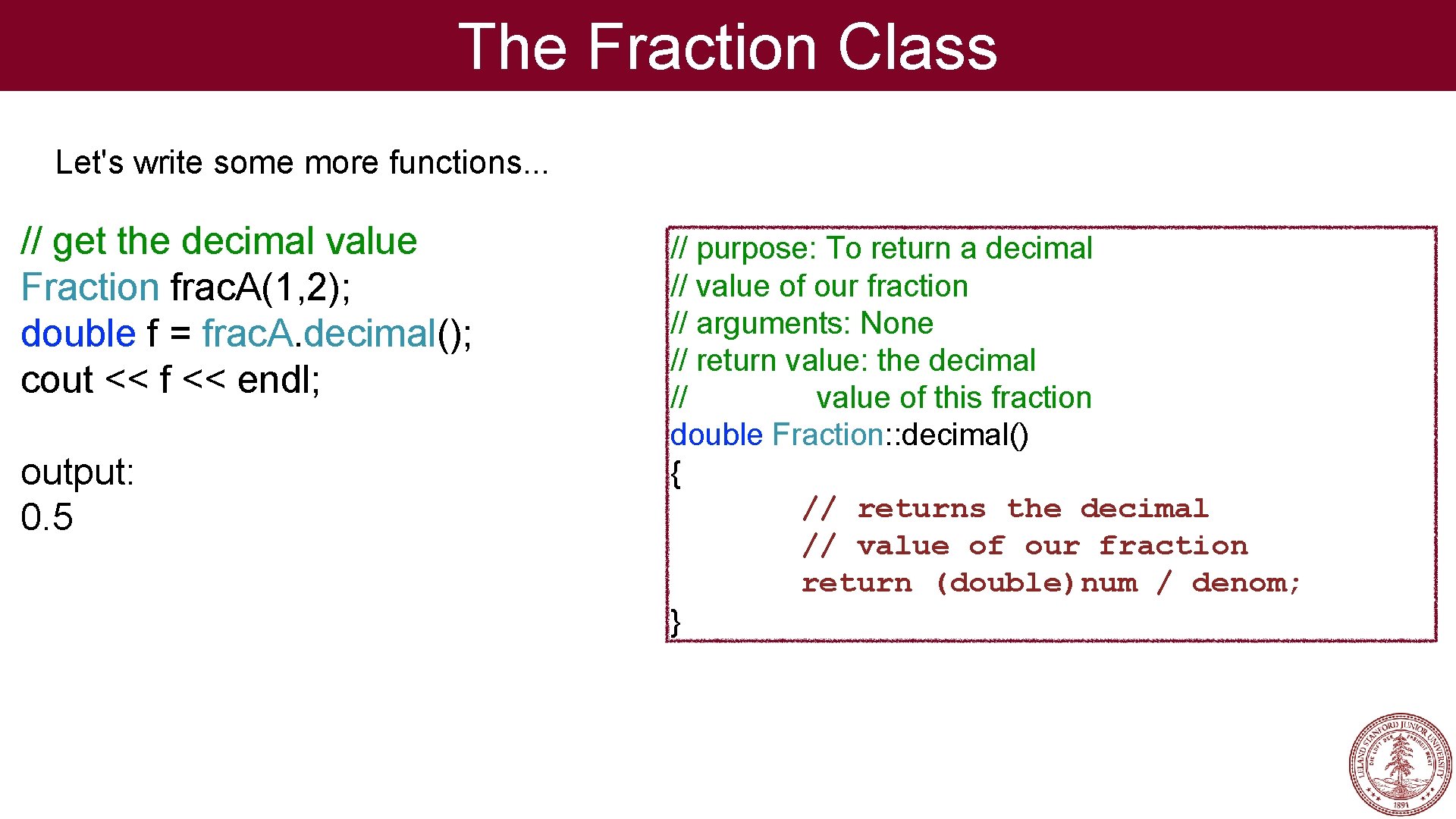 The Fraction Class Let's write some more functions. . . // get the decimal