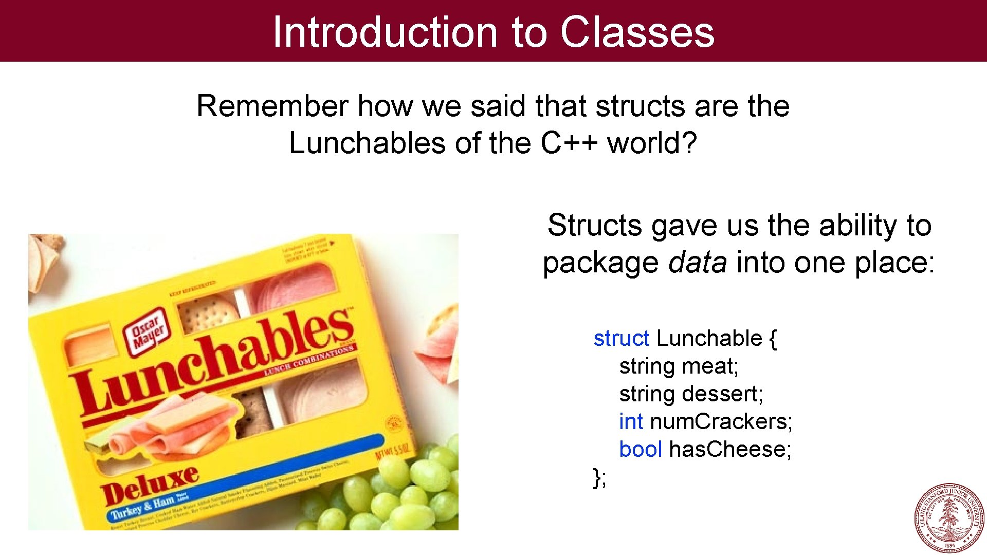 Introduction to Classes Remember how we said that structs are the Lunchables of the