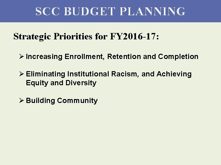 SCC BUDGET PLANNING Strategic Priorities for FY 2016 -17: Ø Increasing Enrollment, Retention and