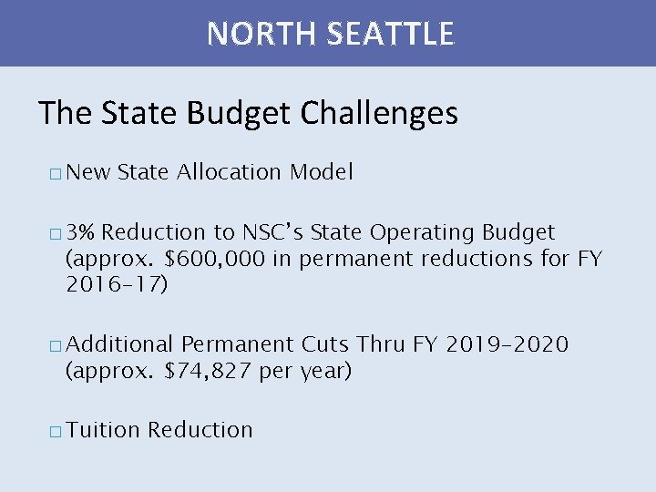 NORTH SEATTLE The State Budget Challenges � New State Allocation Model � 3% Reduction