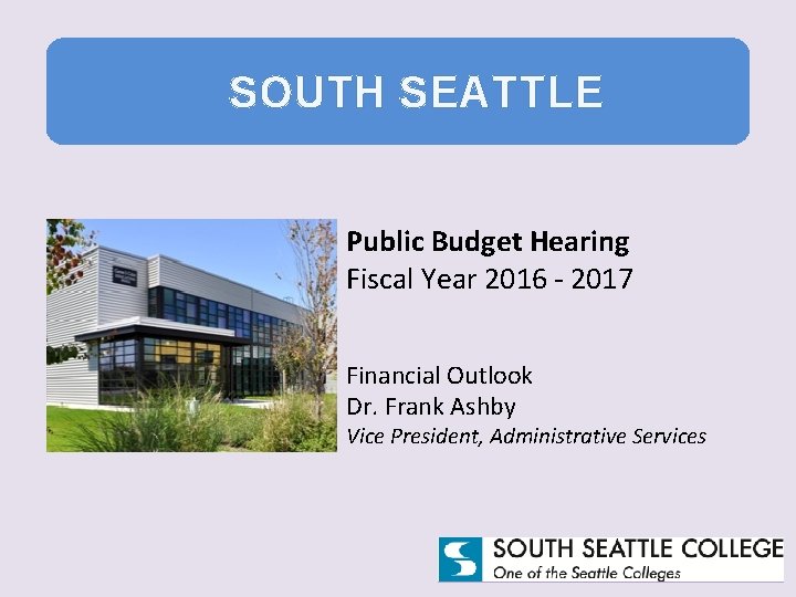 SOUTH SEATTLE Public Budget Hearing Fiscal Year 2016 - 2017 Financial Outlook Dr. Frank