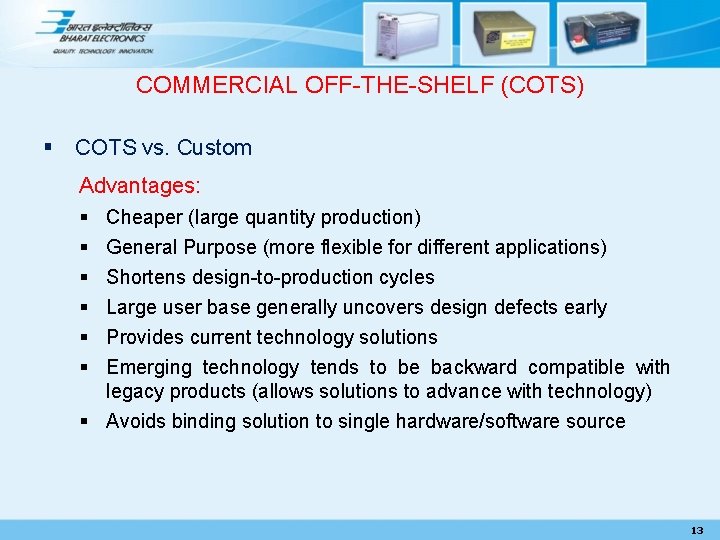 COMMERCIAL OFF-THE-SHELF (COTS) § COTS vs. Custom Advantages: § § § Cheaper (large quantity