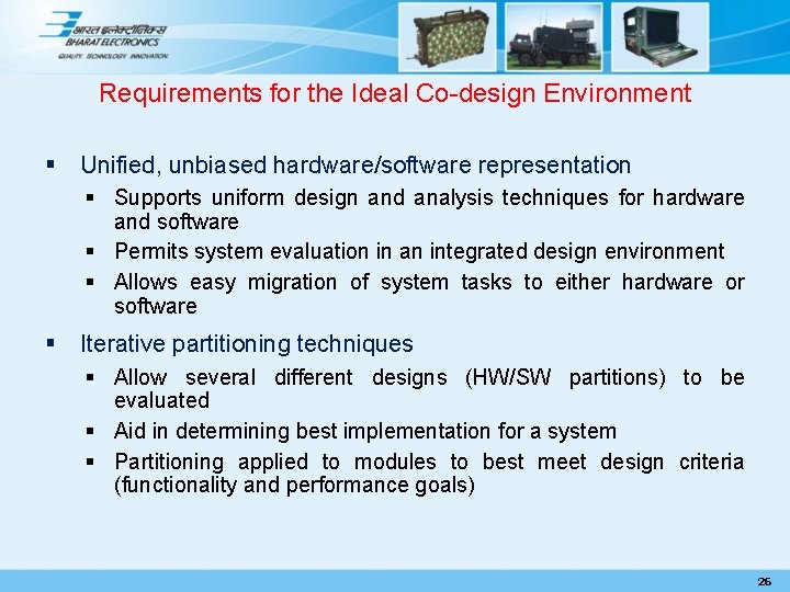 Requirements for the Ideal Co-design Environment § Unified, unbiased hardware/software representation § Supports uniform