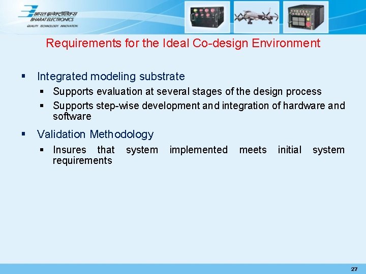 Requirements for the Ideal Co-design Environment § Integrated modeling substrate § Supports evaluation at