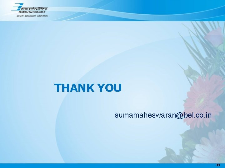 THANK YOU sumamaheswaran@bel. co. in 39 