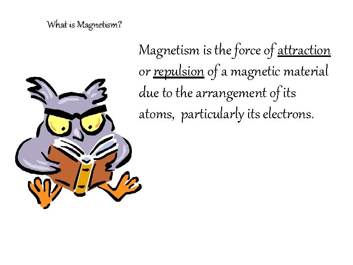What is Magnetism? Magnetism is the force of attraction or repulsion of a magnetic