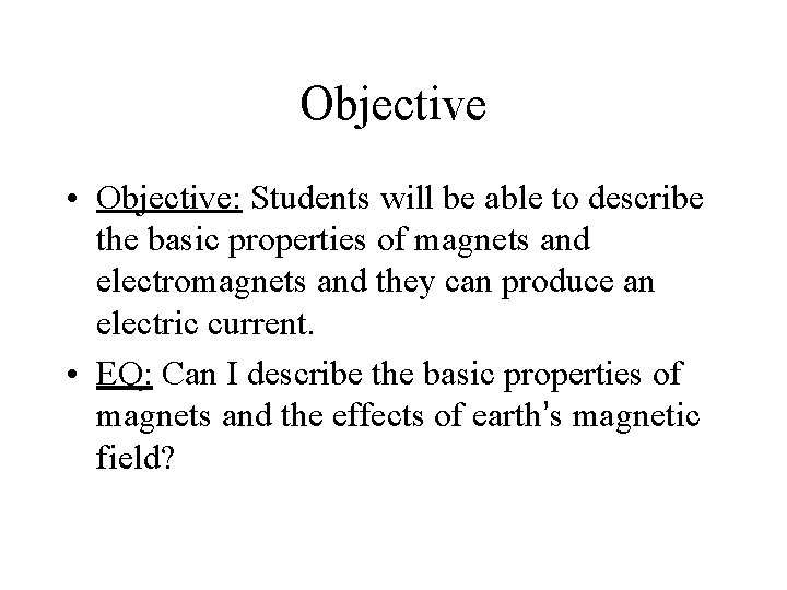 Objective • Objective: Students will be able to describe the basic properties of magnets