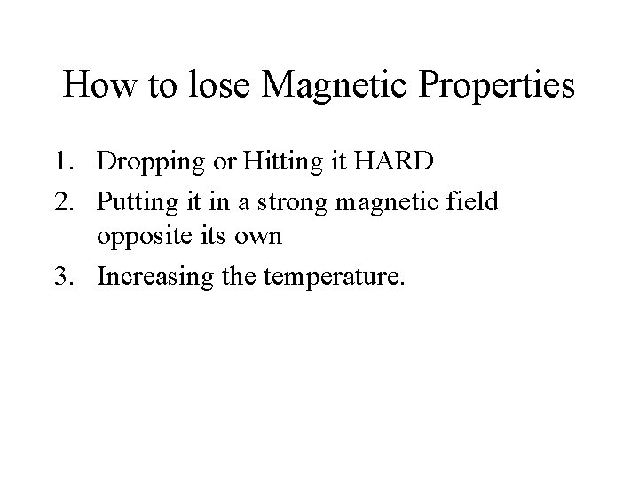 How to lose Magnetic Properties 1. Dropping or Hitting it HARD 2. Putting it