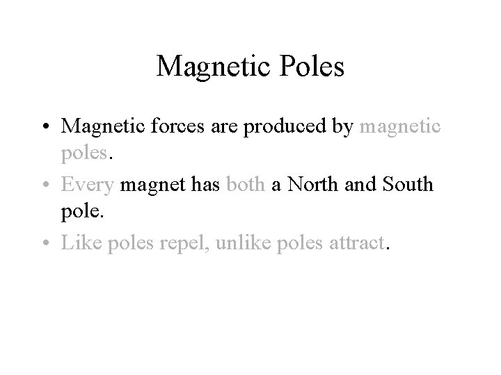 Magnetic Poles • Magnetic forces are produced by magnetic poles. • Every magnet has