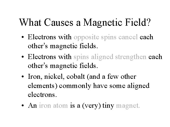 What Causes a Magnetic Field? • Electrons with opposite spins cancel each other’s magnetic