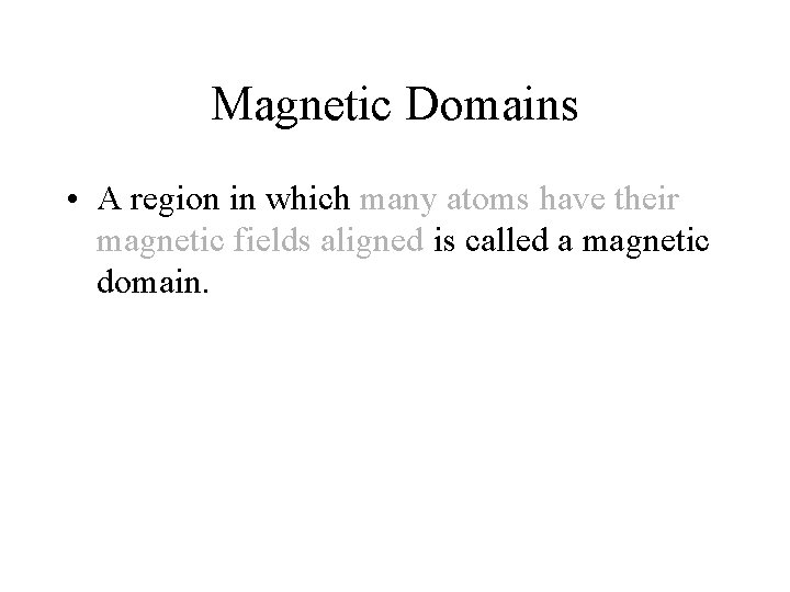 Magnetic Domains • A region in which many atoms have their magnetic fields aligned