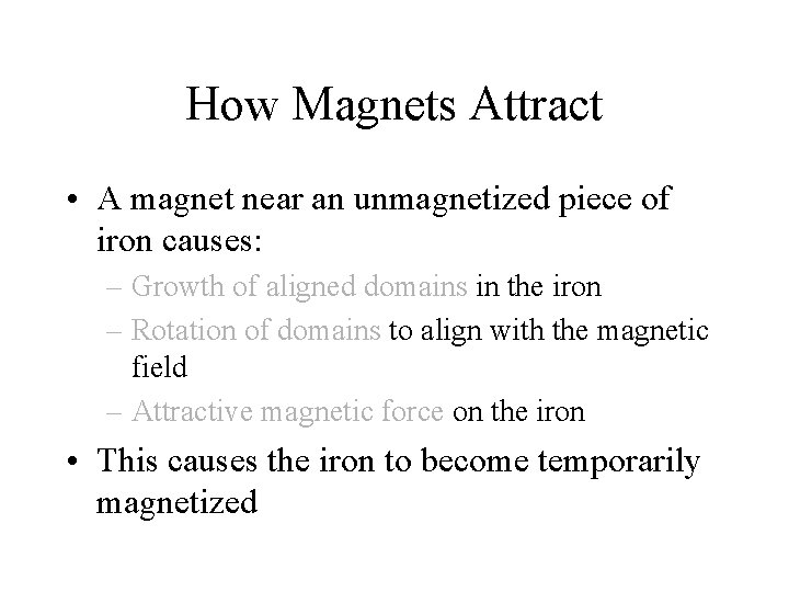 How Magnets Attract • A magnet near an unmagnetized piece of iron causes: –