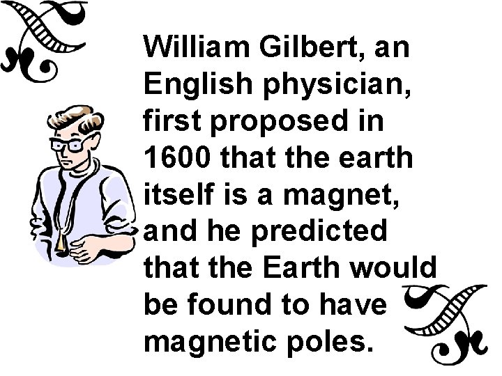 William Gilbert, an English physician, first proposed in 1600 that the earth itself is