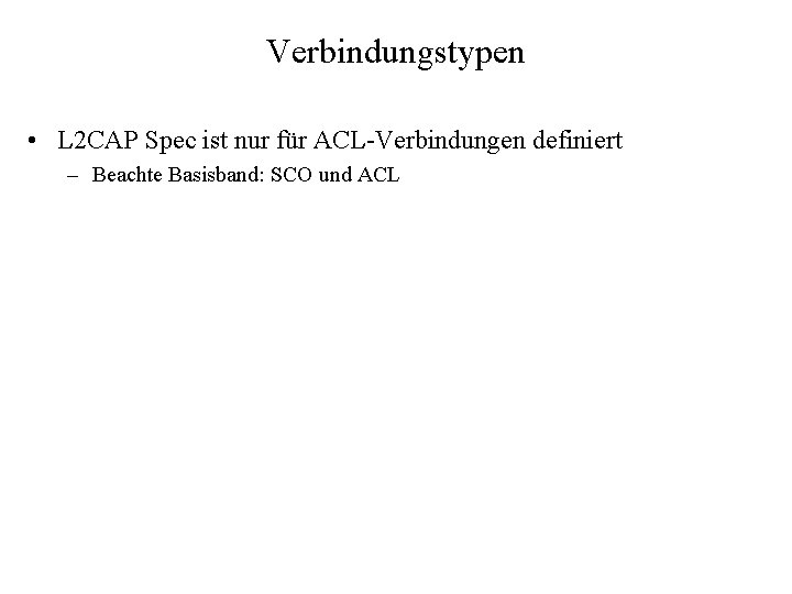 Verbindungstypen • L 2 CAP Spec ist nur für ACL-Verbindungen definiert – Beachte Basisband: