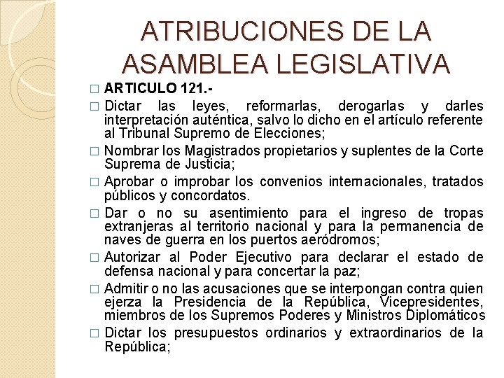 ATRIBUCIONES DE LA ASAMBLEA LEGISLATIVA ARTICULO 121. � Dictar las leyes, reformarlas, derogarlas y