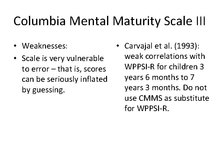 Columbia Mental Maturity Scale III • Weaknesses: • Carvajal et al. (1993): weak correlations