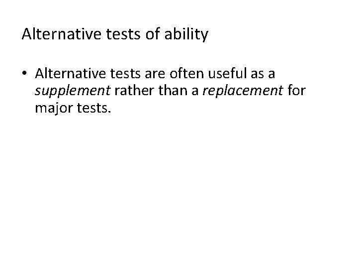 Alternative tests of ability • Alternative tests are often useful as a supplement rather