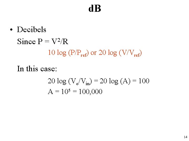 d. B • Decibels Since P = V 2/R 10 log (P/Pref) or 20