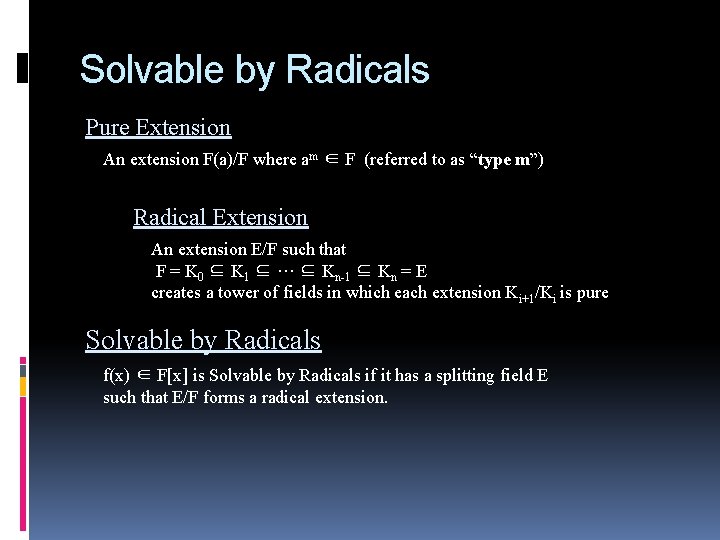 Solvable by Radicals Pure Extension An extension F(a)/F where am ∈ F (referred to