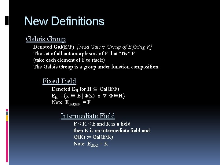 New Definitions Galois Group Denoted Gal(E/F) [read Galois Group of E fixing F] The