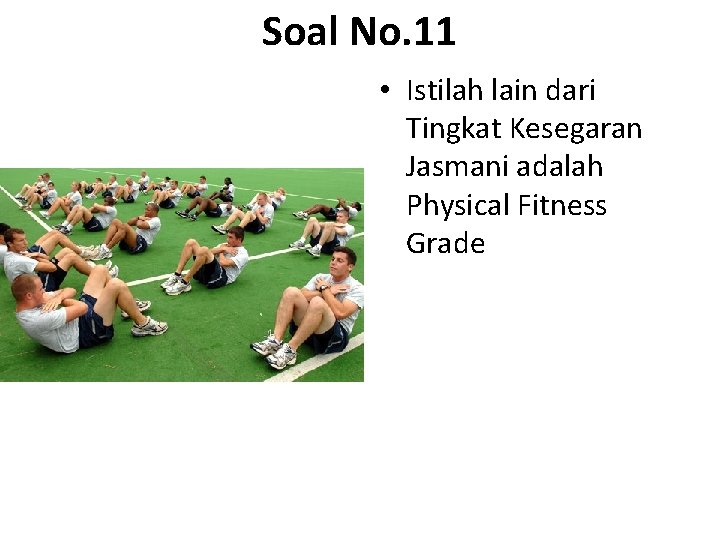 Soal No. 11 • Istilah lain dari Tingkat Kesegaran Jasmani adalah Physical Fitness Grade