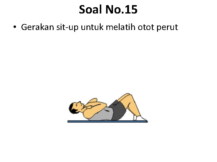 Soal No. 15 • Gerakan sit-up untuk melatih otot perut 