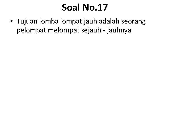 Soal No. 17 • Tujuan lomba lompat jauh adalah seorang pelompat melompat sejauh -