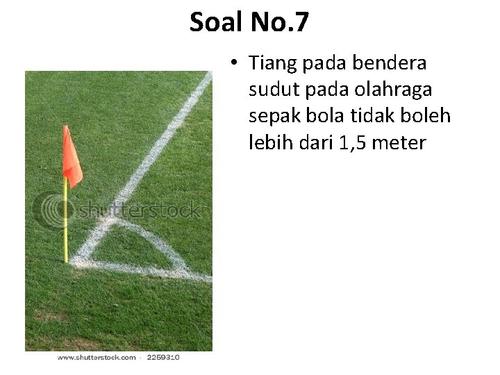 Soal No. 7 • Tiang pada bendera sudut pada olahraga sepak bola tidak boleh