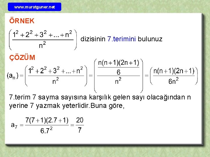 www. muratguner. net ÖRNEK dizisinin 7. terimini bulunuz ÇÖZÜM 7. terim 7 sayma sayısına