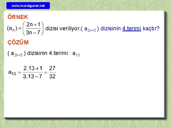 www. muratguner. net ÖRNEK dizisi veriliyor. ( a 2 n+5 ) dizisinin 4. terimi