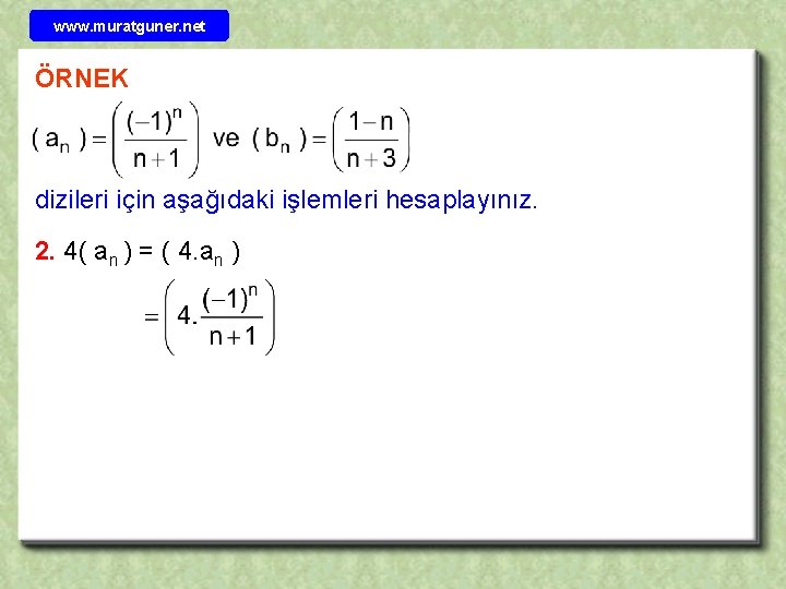 www. muratguner. net ÖRNEK dizileri için aşağıdaki işlemleri hesaplayınız. 2. 4( an ) =