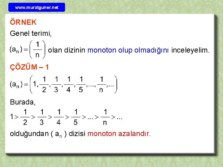 www. muratguner. net ÖRNEK Genel terimi, olan dizinin monoton olup olmadığını inceleyelim. ÇÖZÜM –