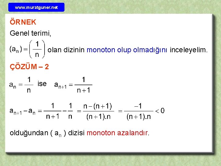 www. muratguner. net ÖRNEK Genel terimi, olan dizinin monoton olup olmadığını inceleyelim. ÇÖZÜM –