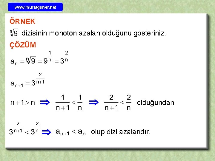 www. muratguner. net ÖRNEK dizisinin monoton azalan olduğunu gösteriniz. ÇÖZÜM olup dizi azalandır. olduğundan