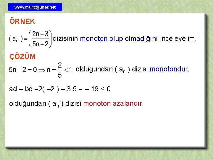 www. muratguner. net ÖRNEK dizisinin monoton olup olmadığını inceleyelim. ÇÖZÜM olduğundan ( an )