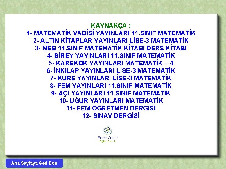 KAYNAKÇA : 1 - MATEMATİK VADİSİ YAYINLARI 11. SINIF MATEMATİK 2 - ALTIN KİTAPLAR