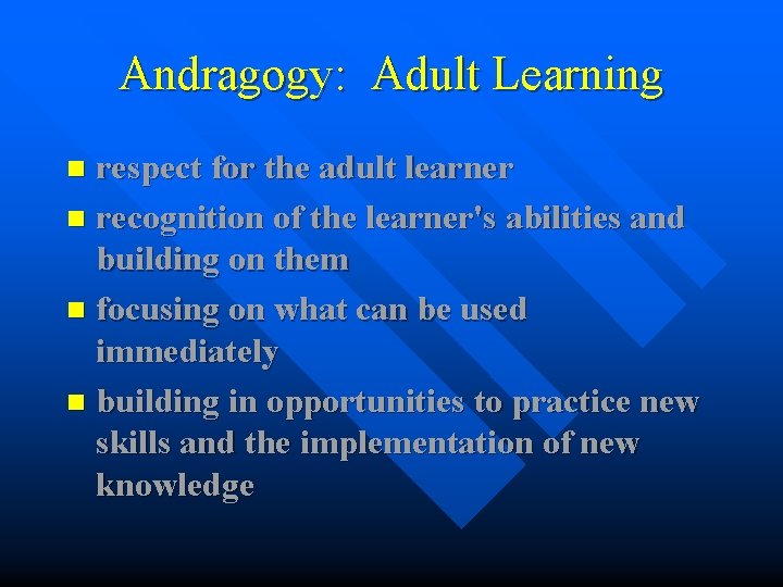 Andragogy: Adult Learning respect for the adult learner n recognition of the learner's abilities