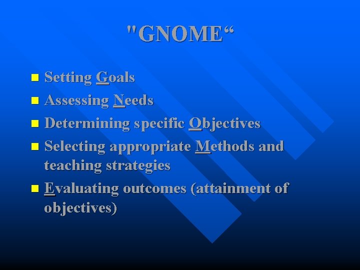 "GNOME“ Setting Goals n Assessing Needs n Determining specific Objectives n Selecting appropriate Methods