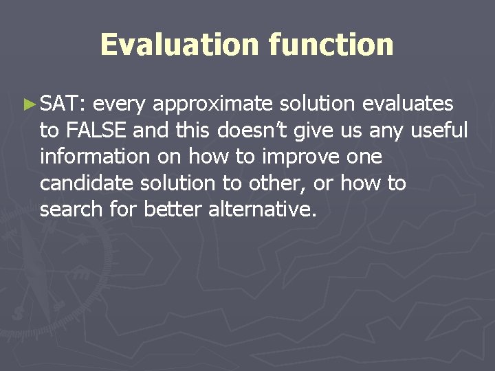 Evaluation function ► SAT: every approximate solution evaluates to FALSE and this doesn’t give