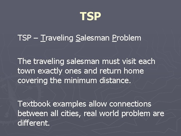 TSP – Traveling Salesman Problem The traveling salesman must visit each town exactly ones