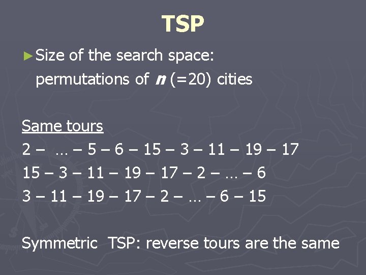 TSP ► Size of the search space: permutations of n (=20) cities Same tours