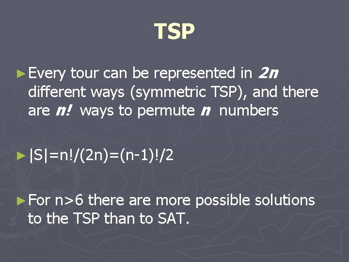 TSP tour can be represented in 2 n different ways (symmetric TSP), and there