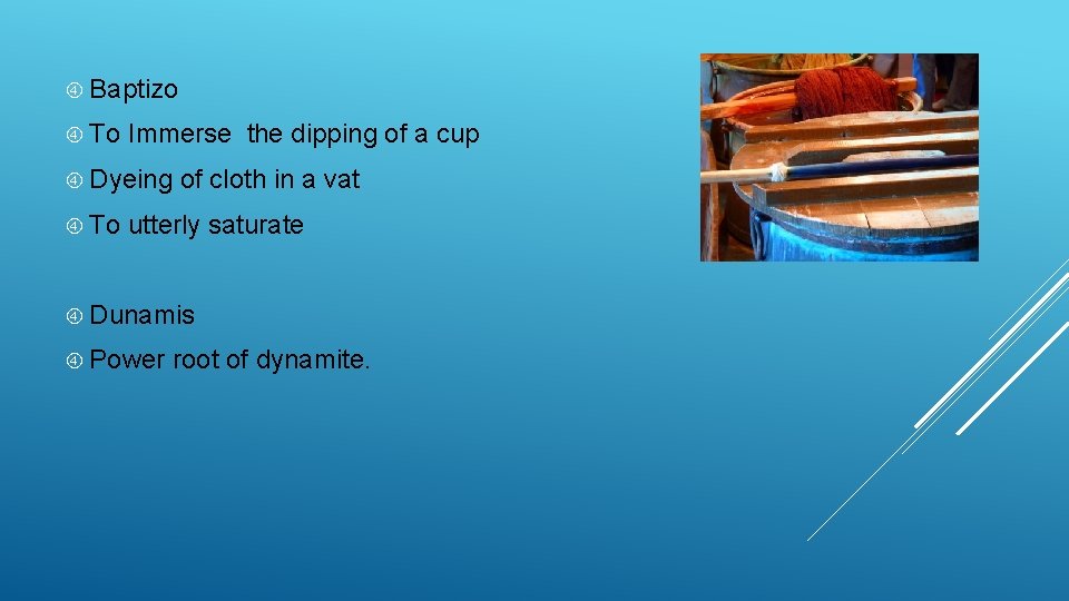  Baptizo To Immerse the dipping of a cup Dyeing To of cloth in