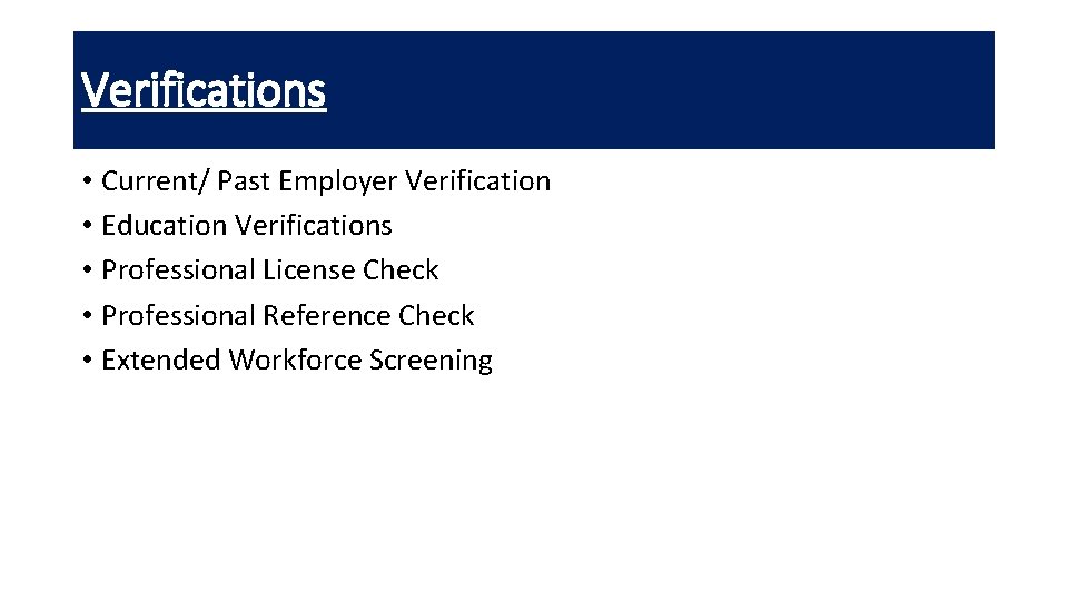 Verifications • Current/ Past Employer Verification • Education Verifications • Professional License Check •