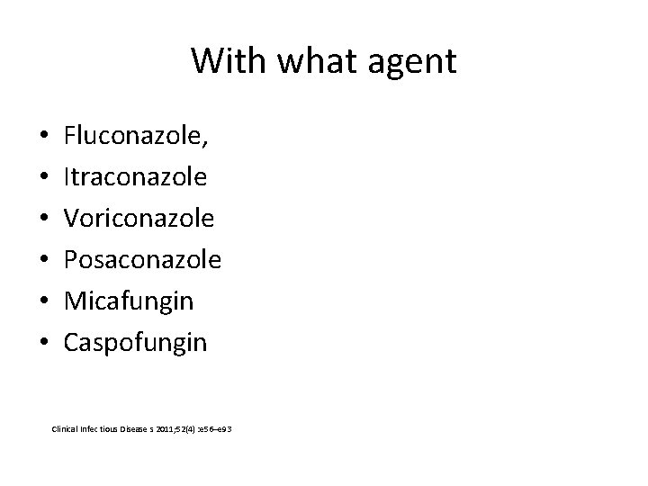 With what agent • • • Fluconazole, Itraconazole Voriconazole Posaconazole Micafungin Caspofungin Clinical Infec