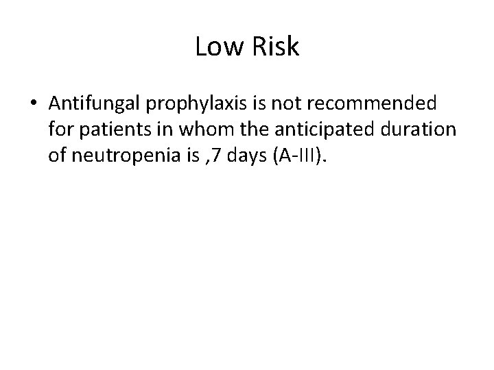 Low Risk • Antifungal prophylaxis is not recommended for patients in whom the anticipated