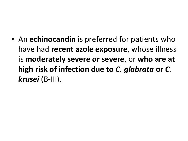  • An echinocandin is preferred for patients who have had recent azole exposure,